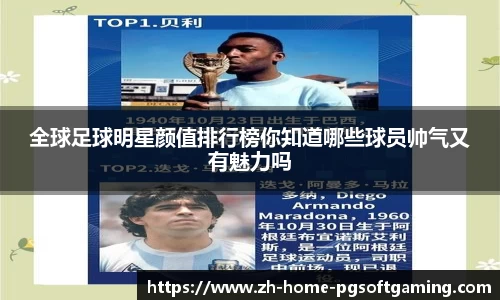 全球足球明星颜值排行榜你知道哪些球员帅气又有魅力吗